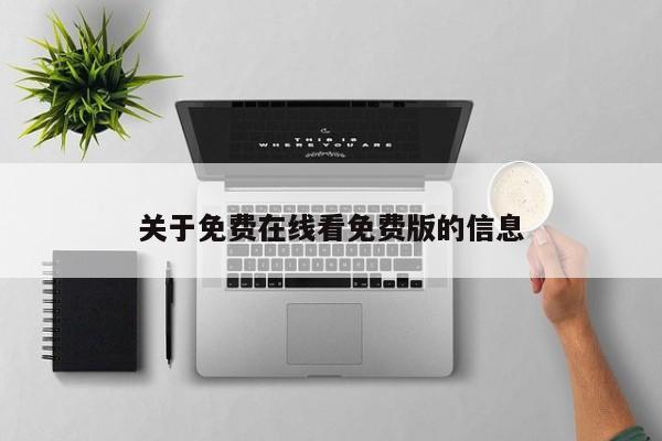 关于免费在线看免费版的信息