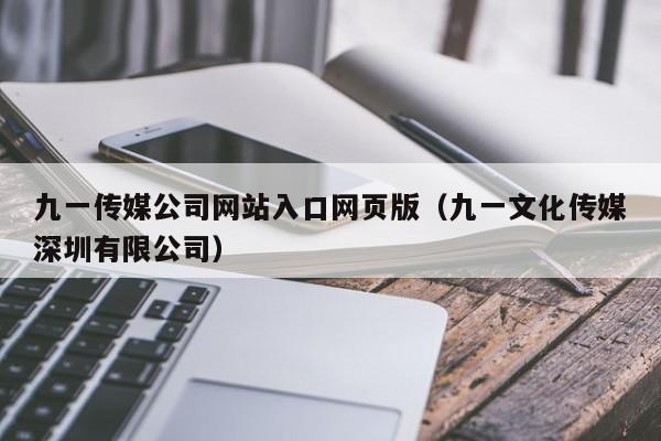 九一传媒公司网站入口网页版（九一文化传媒深圳有限公司）