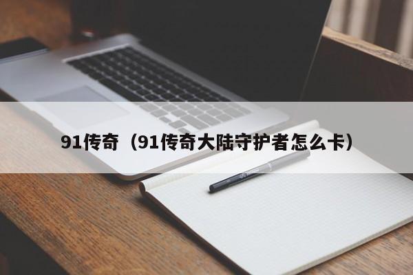 91传奇（91传奇大陆守护者怎么卡）