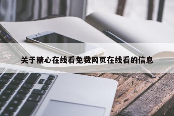 关于糖心在线看免费网页在线看的信息