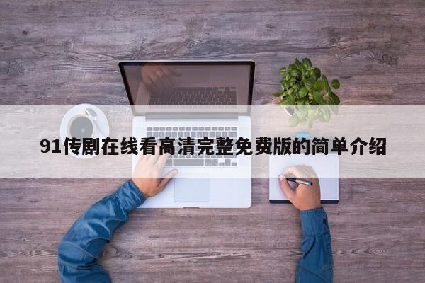 91传剧在线看高清完整免费版的简单介绍