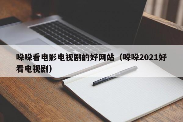 哚哚看电影电视剧的好网站（哚哚2021好看电视剧）