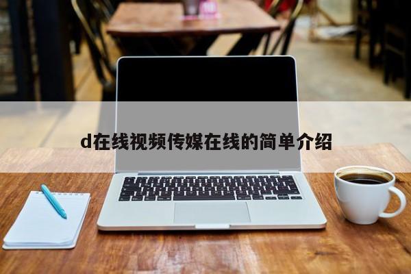 d在线视频传媒在线的简单介绍