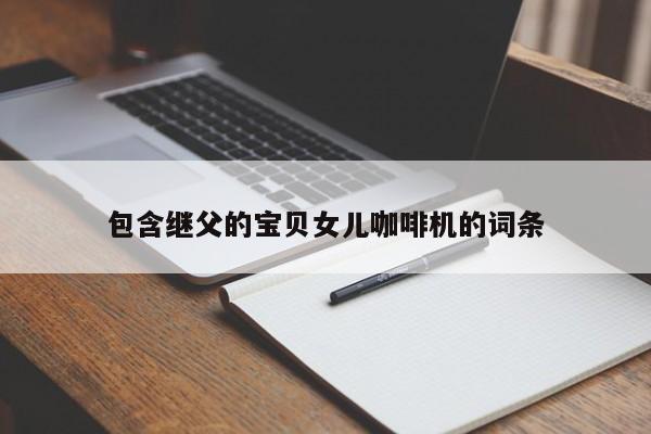 包含继父的宝贝女儿咖啡机的词条