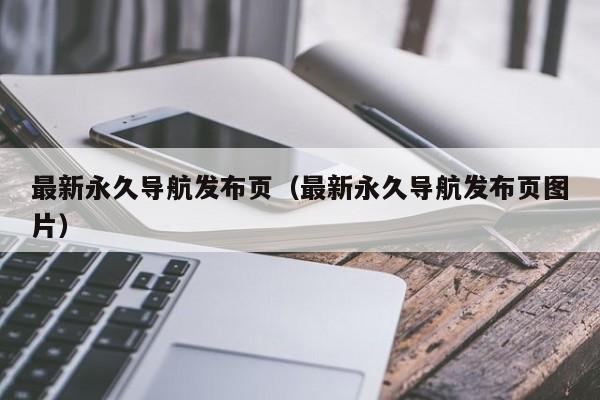 最新永久导航发布页（最新永久导航发布页图片）