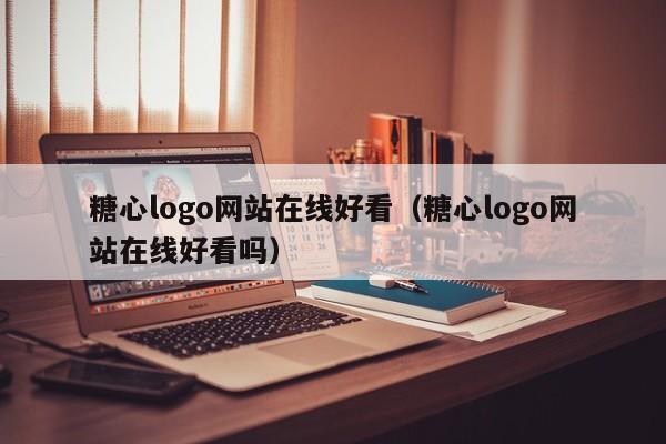糖心logo网站在线好看（糖心logo网站在线好看吗）