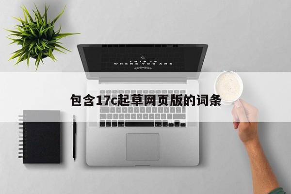 包含17c起草网页版的词条